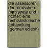 Die Assessoren Der Römischen Magistrate Und Richter: Eine Rechtshistorische Abhandlung (German Edition) by Ferdinand Hitzig Hermann