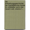 Die Entstehungsgeschichte Der Freistädtischen Bünde Im Mittelalter Und In Der Neuern Zeit, Volume 1... by Friedrich Kortüm