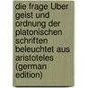 Die Frage Über Geist Und Ordnung Der Platonischen Schriften Beleuchtet Aus Aristoteles (German Edition) by Alberti Eduard