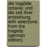 Die Tragödie Octavia: Und Die Zeit Ihrer Entstehung. With Selections from the Tragedy. (German Edition) by Braun Wilhelm