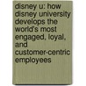 Disney U: How Disney University Develops the World's Most Engaged, Loyal, and Customer-Centric Employees door Doug Lipp