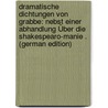 Dramatische Dichtungen Von Grabbe: Nebst Einer Abhandlung Über Die Shakespearo-Manie . (German Edition) door Dietrich Grabbe Christian