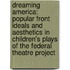 Dreaming America: Popular Front Ideals and Aesthetics in Children's Plays of the Federal Theatre Project