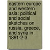 Eastern Europe and Western Asia: political and social sketches on Russia, Greece, and Syria in 1891-2-3. by Henry Arthur Tilley