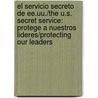 El Servicio Secreto De Ee.uu./the U.s. Secret Service: Protege A Nuestros Lideres/protecting Our Leaders by Connie Colwell Miller