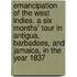 Emancipation of the West Indies. a Six Months' Tour in Antigua, Barbadoes, and Jamaica, in the Year 1837