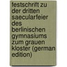 Festschrift Zu Der Dritten Saecularfeier Des Berlinischen Gymnasiums Zum Grauen Kloster (German Edition) door Berlinisches Gymnasium Z. Kloster Berlin
