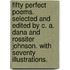 Fifty Perfect Poems. Selected and edited by C. A. Dana and Rossiter Johnson. With seventy illustrations.