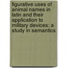 Figurative Uses Of Animal Names In Latin And Their Application To Military Devices: A Study In Semantics door Eugene Stock McCartney