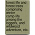 Forest Life and Forest Trees comprising winter camp-life among the loggers, and wildwood adventure, etc.