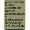 Genetic Mouse Models Elucidate the Roles of Adrenomedullin in Cardiovascular Development and Physiology. door William P. Dunworth