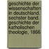Geschichte der Wissenschaften in Deutschland. Sechster Band. Geschichte der katholischen Theologie, 1866