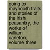 Going to Maynooth Traits and Stories of the Irish Peasantry, The Works of William Carleton, Volume Three by William Carleton