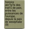 Histoire Abr?g?e Des Trait's de Paix, Entre Les Puissances de L'Europe, Depuis La Paix de Westphalie (9) door Christophe Koch