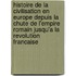 Histoire De La Civilisation En Europe Depuis La Chute De L'empire Romain Jusqu'a La Revolution Francaise