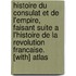 Histoire Du Consulat Et De L'empire, Faisant Suite a L'Histoire De La Revolution Francaise. [With] Atlas