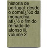 Historia De Portugal: Desde O Comeï¿½o Da Monarchia Atï¿½ O Fim Do Reinado De Afonso Iii, Volume 2 door Alexandre Herculano