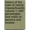 History of the Town of Oxford, Massachusetts Volume 1; With Genealogies and Notes on Persons and Estates door George Fisher Daniels