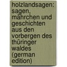 Holzlandsagen: Sagen, Mährchen Und Geschichten Aus Den Vorbergen Des Thüringer Waldes (German Edition) door Gress Kurt