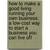 How to Make a Good Living Running Your Own Business: A Low-Cost Way to Start a Business You Can Live Off door Robin Bennett