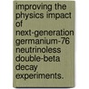 Improving the Physics Impact of Next-Generation Germanium-76 Neutrinoless Double-Beta Decay Experiments. by Todd William Henry Hossbach