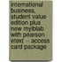 International Business, Student Value Edition Plus New Myiblab with Pearson Etext -- Access Card Package