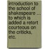 Introduction to the School of Shakespeare ... To which is added a retort courteous on the criticks, etc.