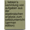 J. Lieblein's Sammlung Von Aufgaben Aus Der Algebraischen Analysis Zum Selbstunterricht (German Edition) door Lieblein Johann