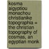 Kosma Aigyptiou Monachou Christianike Topographia = the Christian Topography of Cosmas, an Egyptian Monk