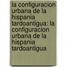 La Configuracion Urbana de La Hispania Tardoantigua: La Configuracion Urbana de La Hispania Tardoantigua door Pilar Diarte Blasco
