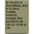 La Vie Priv E D'Autrefois; Arts Et M Tiers, Modes, Moeurs, Usages Des Parisiens Du Xiie Au Xviiie Si Cle