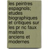 Les Peintres Espagnols; Etudes Biographiques Et Critiques Sur Les Pr Nc Faux Maitres Anciens Et Modernes door Charles Gueullette