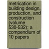 Metrication in Building Design, Production, and Construction (Volume 530-532); A Compendium of 10 Papers door Hans J. Milton