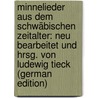 Minnelieder Aus Dem Schwäbischen Zeitalter: Neu Bearbeitet Und Hrsg. Von Ludewig Tieck (German Edition) by Tieck Ludwig