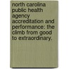 North Carolina Public Health Agency Accreditation and Performance: The Climb from Good to Extraordinary. door Dorothy Cilenti