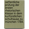 Oeffentliche Prüfung der ersten rhetorischen Klasse in dem kurfürstlichen Schulhause zu München 1784. door Onbekend