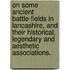On some ancient battle-fields in Lancashire, and their historical, legendary and aesthetic associations.