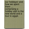 Our Holidays! and how we spent them ... Comprising a holiday visit to the New World and a tour in Egypt. door Herbert Saxelby