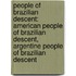 People of Brazilian Descent: American People of Brazilian Descent, Argentine People of Brazilian Descent