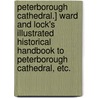 Peterborough Cathedral.] Ward and Lock's Illustrated Historical Handbook to Peterborough Cathedral, etc. door Onbekend