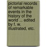 Pictorial records of remarkable events in the history of the world ... Edited by F. W. Illustrated, etc. door Francis Watt