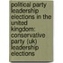 Political Party Leadership Elections In The United Kingdom: Conservative Party (uk) Leadership Elections