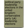 Political Party Leadership Elections In The United Kingdom: Conservative Party (uk) Leadership Elections door Books Llc