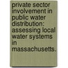 Private Sector Involvement in Public Water Distribution: Assessing Local Water Systems in Massachusetts. door Corey Denenberg Dehner