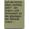 Soll Die Kirche Allein Rechtlos Sein? : Ein Mahn= Und Hirtenwork An Die Gläubigen Der Diöcese Mainz .. door Wilhelm Emmanuel Ketteler