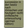 Succession in Den Besitz Nach Römischen Und Heutigem Recht: Civilistische Untersuchung (German Edition) door Strohal Emil