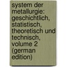 System Der Metallurgie: Geschichtlich, Statistisch, Theoretisch Und Technisch, Volume 2 (German Edition) by Johann Bernhard Karsten Carl