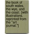 The Book of South Wales, the Wye, and the Coast. [With illustrations. Reprinted from the "Art Journal."]
