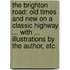 The Brighton Road: old times and new on a classic highway ... With ... illustrations by the author, etc.