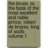 The Bruce, Or, the Book of the Most Excellent and Noble Prince, Robert de Broyss, King of Scots Volume 1 by Walter William Skeat